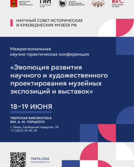 Межрегиональная научно-практическая конференция «ЭВОЛЮЦИЯ РАЗВИТИЯ НАУЧНОГО И ХУДОЖЕСТВЕННОГО ПРОЕКТИРОВАНИЯ МУЗЕЙНЫХ ЭКСПОЗИЦИЙ И ВЫСТАВОК» (12+)
