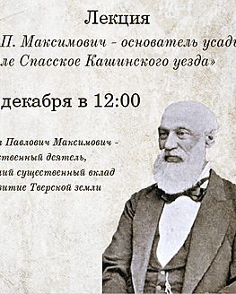 Лекция «П.П. Максимович - основатель усадьбы в селе Спасское Кашинского уезда»