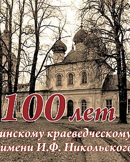 Калязинскому краеведческому музею им. И.Ф. Никольского — 100 лет! Калязинскому краеведческому музею им. И.Ф. Никольского — 100 лет!